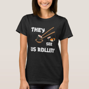 Humor They see us rollin  Sushi Sayings T-Shirt