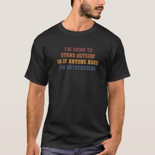 Humour I'm Going Outside If Anyone Asks I'm Outsta T-Shirt