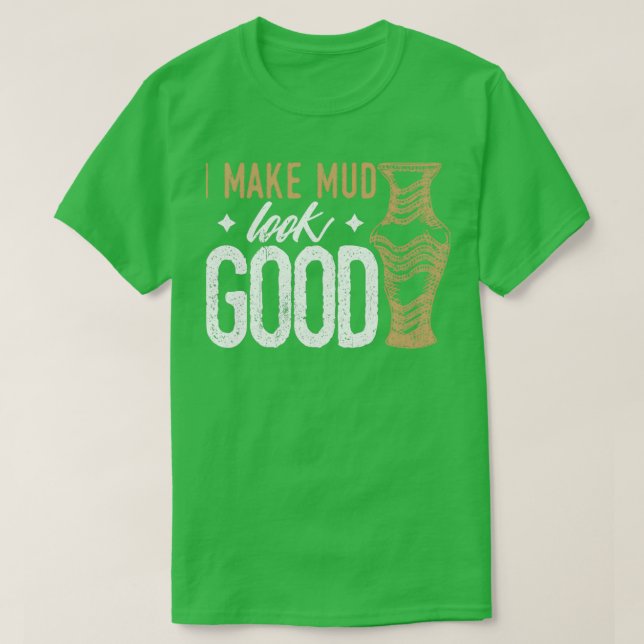Humour Pottery Design Quote Make Mud Look Good T-Shirt (Design Front)