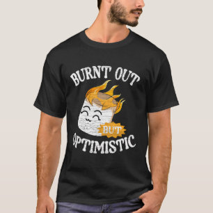 Humour Quote Burnt Out But Optimistic T-Shirt