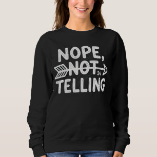 Humourous birthday gift -Nope, Not Telling my... Sweatshirt