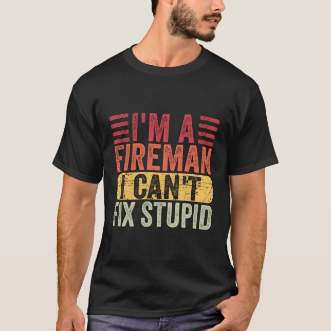 Humourous Fire I'M A Fire I Can'T Fix Stupid T-Shirt (Front)