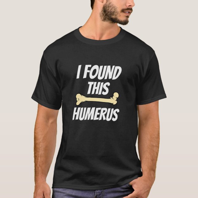 Humourous   I Found This Humerus  Funny Bones Slog T-Shirt (Front)