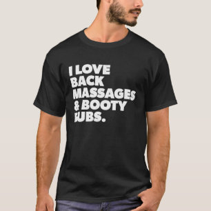 Humourous I Love Back Massages and Booty Rubs T-Shirt