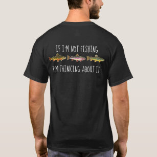 Humourous If I'm Not Fishing, I'm Thinking About T T-Shirt