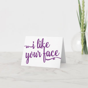 Humourous Note Card "I like your face"