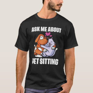Humourous Pet Sitting Animal for Cat Dog Sitter T-Shirt