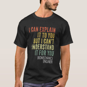 Humourous Sarcastic Biomechanics Engineer T-Shirt
