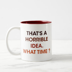 Humourous time, that's a horrible idea. what time? Two-Tone coffee mug