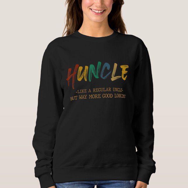 Huncle Like A Regular Uncle But More Good Looking  Sweatshirt (Front)