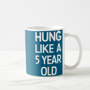 Hung Like A 5 Year Old Funny Humor Quote For Coupl Coffee Mug