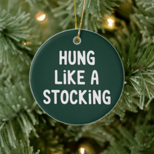 Hung Like A Stocking Christmas Funny Sarcastic Ceramic Ornament