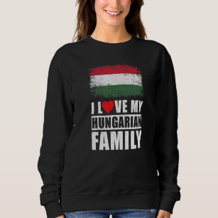 Hungarian Family I Love My Hungarian Family Hungar Sweatshirt