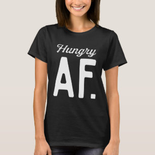 Hungry AF Alway  Sarcastic Quote Hilarious Saying  T-Shirt