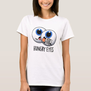 Hungry Eyes Funny Eyeball Pun  T-Shirt