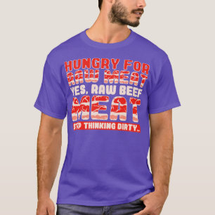 Hungry For Raw Meat Yes Raw Beef Meat T-Shirt
