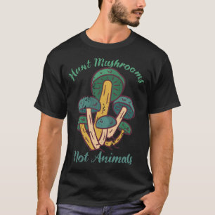 Hunt Mushrooms Not Animals Funny Mushroom Animal T-Shirt