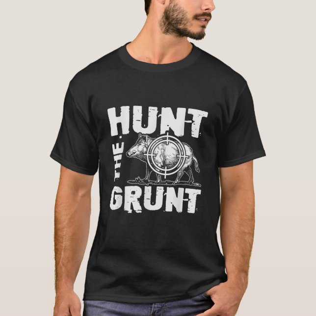 Hunt The Grunt Boar Hunting Wild Hog Hunter T Shir T-Shirt (Front)