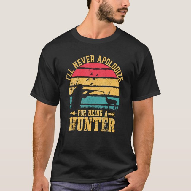 Hunter Tee I Ll Never Apologize For Being A Hunter (Front)