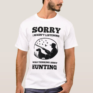 Hunter Wasn't Listening Thinking About Hunting T-Shirt