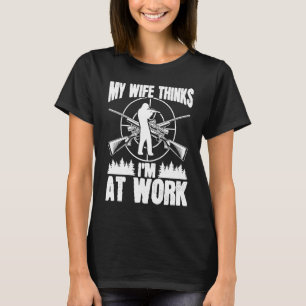 Hunter Wife thinks Im at work Deer Hunting Essenti T-Shirt