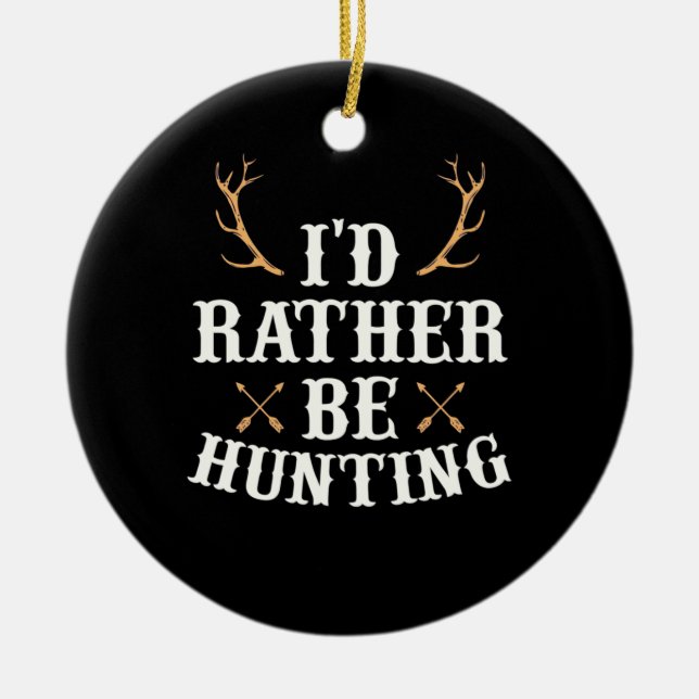 Hunter Would Rather Be Hunting Ceramic Ornament (Front)