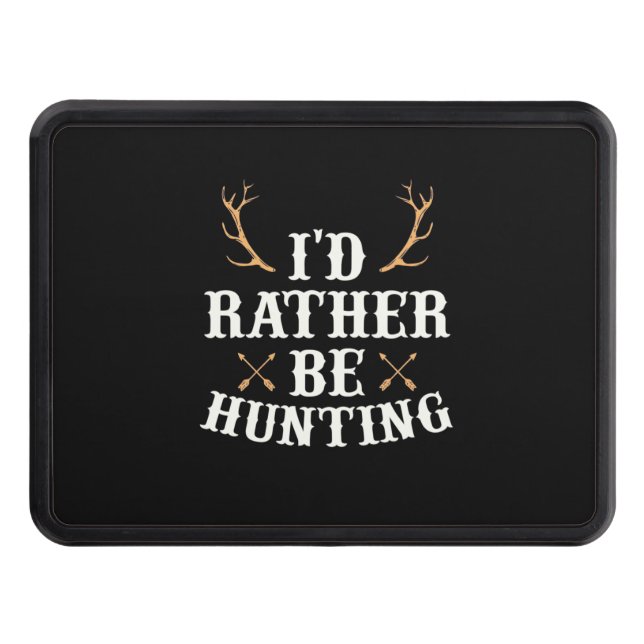 Hunter Would Rather Be Hunting Trailer Hitch Cover (Front)