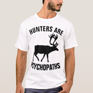HUNTERS ARE PSYCHOPATHS, ANTI-HUNTING T-Shirts