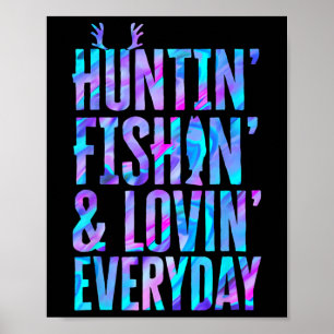 Huntin' Fishin And Lovin Everyday Hunting Fishing  Poster