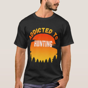 Hunting  Addicted to Hunting T-Shirt