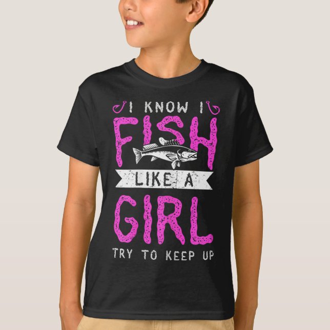 Hunting And Fishing I Know I Fish Like A Girl Try  T-Shirt (Front)