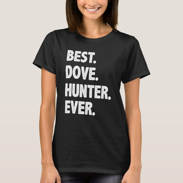 Hunting Best Dove Hunter Ever T-Shirt (Front)