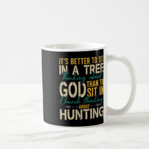 Hunting Better To Sit In A Tree Thinking About God Coffee Mug