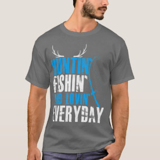 Hunting Fishing and Loving Everyday T-Shirt