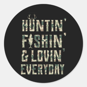Hunting Fishing Loving Every Day Shirt  Classic Round Sticker