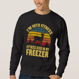 hunting funny Im into fitness deer in my freezer Sweatshirt
