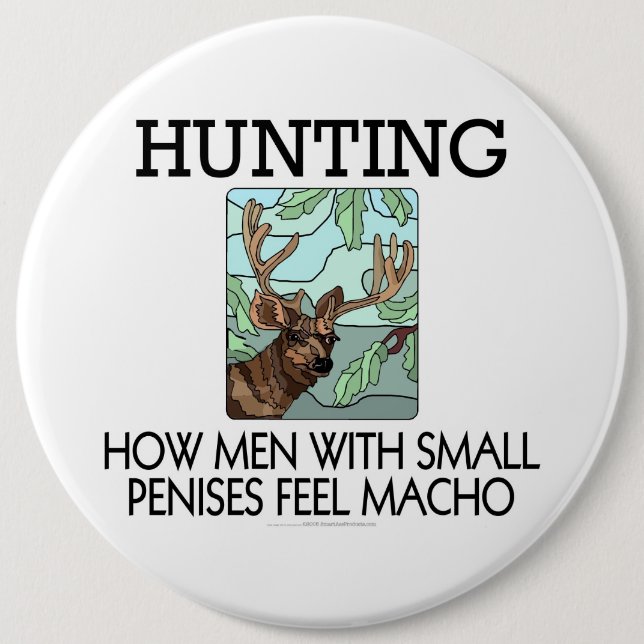 Hunting. How men with small penises feel macho. 6 Inch Round Button (Front)