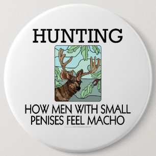 Hunting. How men with small penises feel macho. 6 Inch Round Button