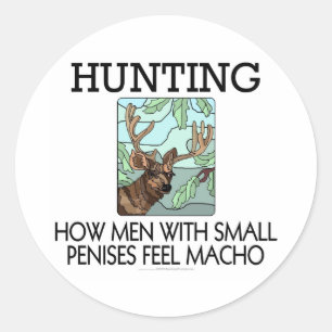 Hunting. How men with small penises feel macho. Classic Round Sticker