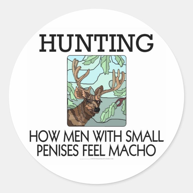Hunting. How men with small penises feel macho. Classic Round Sticker (Front)