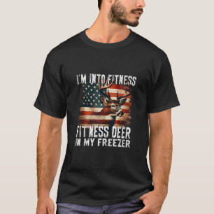 Hunting I m Into Fitness Fit ness Deer In My Freez T-Shirt