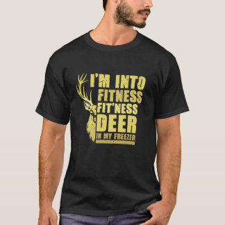 Hunting I m Into Fitness Fit Ness Deer In My Freez T-Shirt