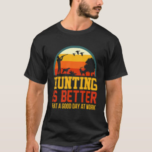 Hunting Is Better Than A Good Day At Work Deer Hun T-Shirt