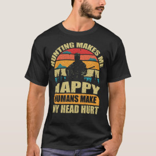 Hunting makes me happy humans make my head T-Shirt