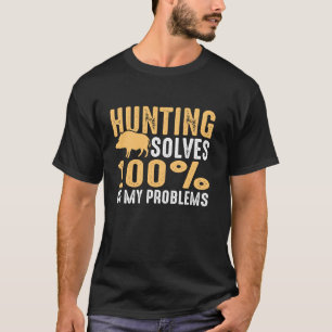 hunting solves 100 of my problems hog hunting T-Shirt