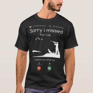 Hunting   Sorry I Missed Your Call Was On Other Li T-Shirt