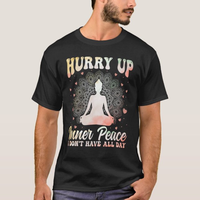 Hurry Up Inner Peace I Don't Have All Day Yoga Med T-Shirt (Front)
