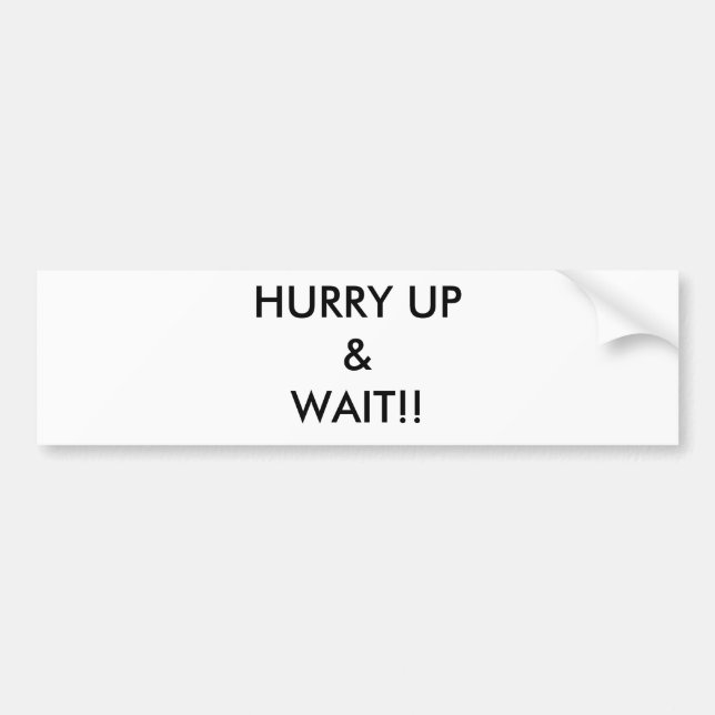 HURRY UP& WAIT!! BUMPER STICKER (Front)