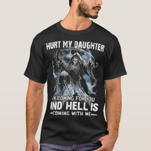 Hurt My Daughter I'm Coming for You Funny for Dad  T-Shirt