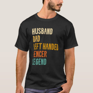 Husband Dad Left Handed Fencer Legend Fencing Fenc T-Shirt